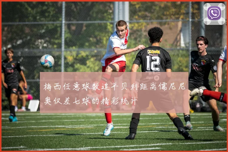 梅西任意球数追平贝利距离儒尼尼奥仅差七球的精彩统计