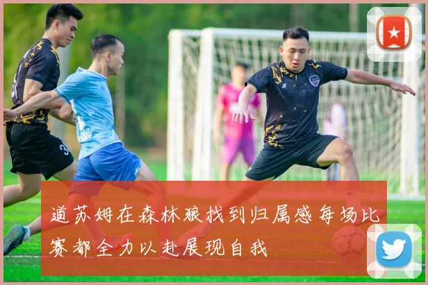 道苏姆在森林狼找到归属感每场比赛都全力以赴展现自我